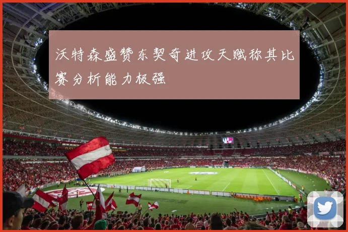 沃特森盛赞东契奇进攻天赋称其比赛分析能力极强