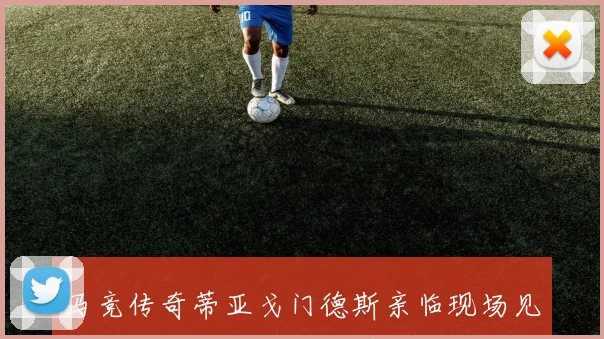 马竞传奇蒂亚戈门德斯亲临现场见证主队绝杀国米精彩瞬间