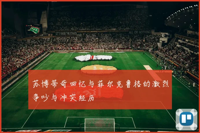 苏博蒂奇回忆与菲尔克鲁格的激烈争吵与冲突经历