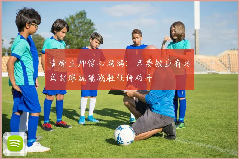 黄蜂主帅信心满满：只要按应有方式打球就能战胜任何对手